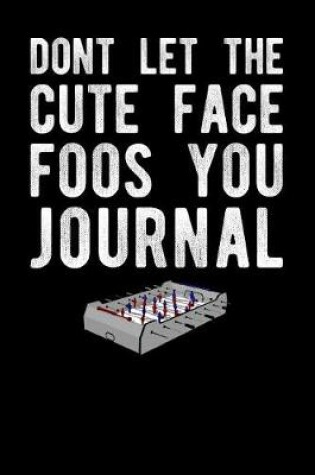 Cover of Dont Let The Cute Face Foos You Journal