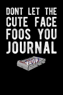 Book cover for Dont Let The Cute Face Foos You Journal