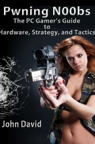 Cover of Pwning N00bs - The PC Gamer's Guide to Hardware, Strategy, and Tactics