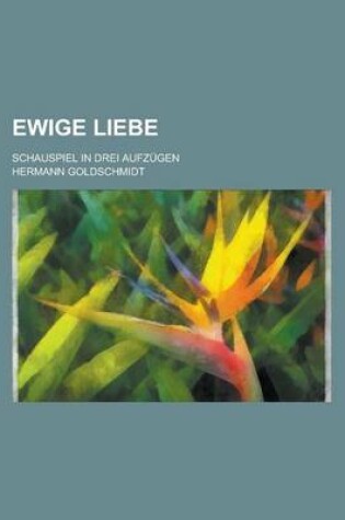 Cover of Ewige Liebe; Schauspiel in Drei Aufzugen