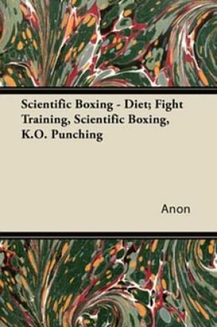 Cover of Scientific Boxing - Diet; Fight Training, Scientific Boxing, K.O. Punching