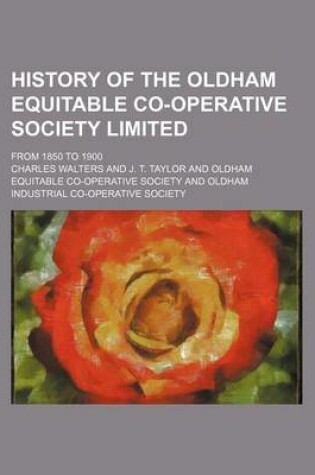 Cover of History of the Oldham Equitable Co-Operative Society Limited; From 1850 to 1900