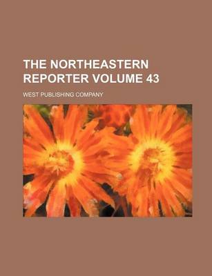 Book cover for The Northeastern Reporter Volume 43