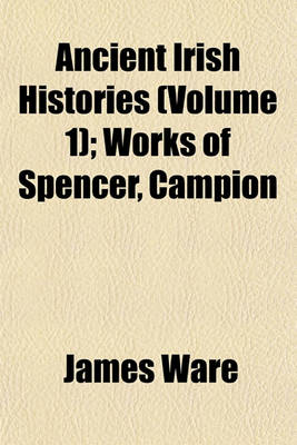 Book cover for Ancient Irish Histories (Volume 1); Works of Spencer, Campion