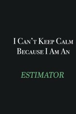 Cover of I cant Keep Calm because I am an Estimator