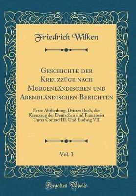 Book cover for Geschichte Der Kreuzzuge Nach Morgenlandischen Und Abendlandischen Berichten, Vol. 3