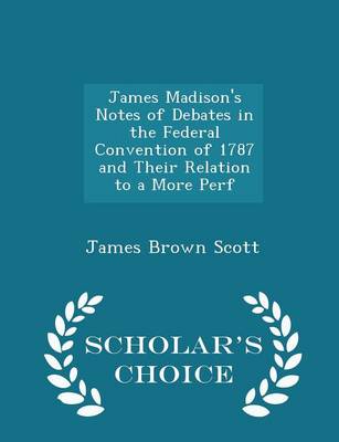 Book cover for James Madison's Notes of Debates in the Federal Convention of 1787 and Their Relation to a More Perf - Scholar's Choice Edition