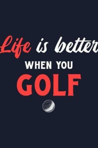 Cover of Life Is Better When You Golf