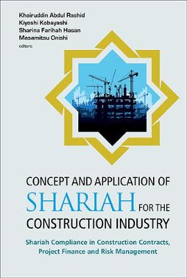 Cover of Concept And Application Of Shariah For The Construction Industry: Shariah Compliance In Construction Contracts, Project Finance And Risk Management