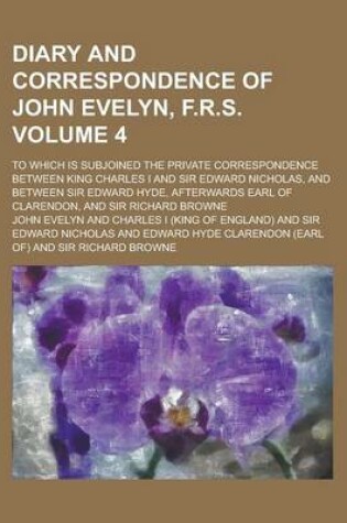 Cover of Diary and Correspondence of John Evelyn, F.R.S; To Which Is Subjoined the Private Correspondence Between King Charles I and Sir Edward Nicholas, and B