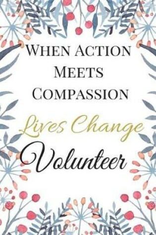 Cover of When Action Meets Compassion Lives Change Volunteer