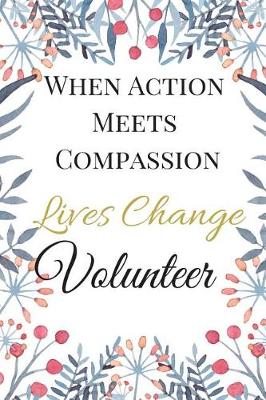 Book cover for When Action Meets Compassion Lives Change Volunteer
