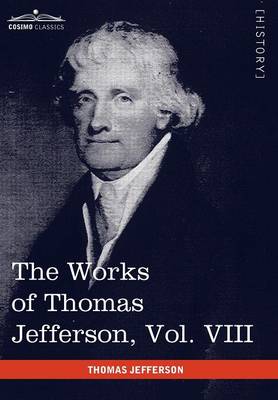 Book cover for The Works of Thomas Jefferson, Vol. VIII (in 12 Volumes)