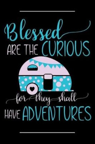 Cover of Blessed Are the Curious for They Shall Have Adventures