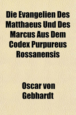 Cover of Die Evangelien Des Matthaeus Und Des Marcus Aus Dem Codex Purpureus Rossanensis