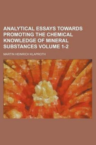 Cover of Analytical Essays Towards Promoting the Chemical Knowledge of Mineral Substances Volume 1-2