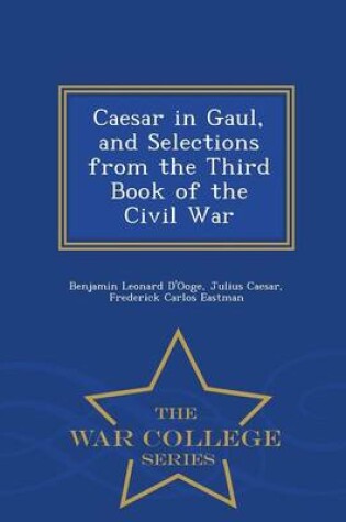 Cover of Caesar in Gaul, and Selections from the Third Book of the Civil War - War College Series