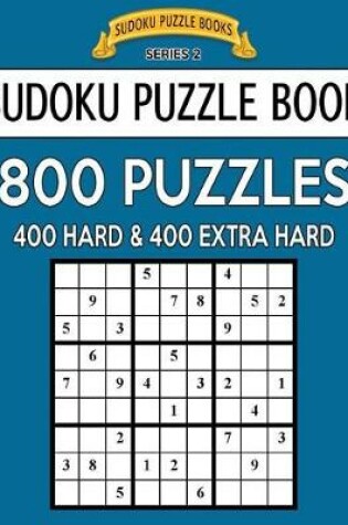 Cover of Sudoku Puzzle Book, 800 Puzzles, 400 HARD and 400 EXTRA HARD