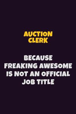 Book cover for Auction Clerk, Because Freaking Awesome Is Not An Official Job Title