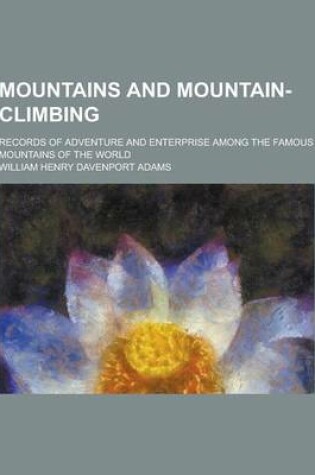 Cover of Mountains and Mountain-Climbing; Records of Adventure and Enterprise Among the Famous Mountains of the World