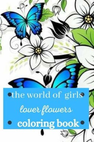 Cover of The world of girls lover flowers coloring book