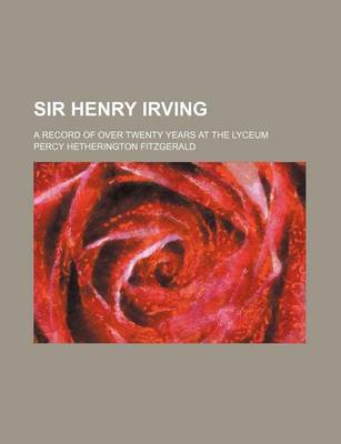 Book cover for Sir Henry Irving; A Record of Over Twenty Years at the Lyceum