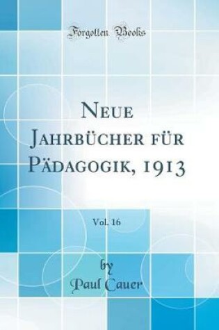 Cover of Neue Jahrbücher Für Pädagogik, 1913, Vol. 16 (Classic Reprint)