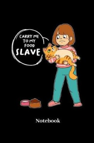 Cover of Carry Me to My Food Slave Notebook