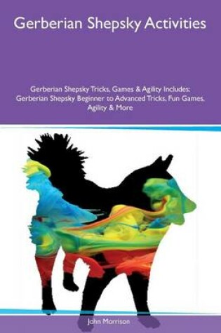Cover of Gerberian Shepsky Activities Gerberian Shepsky Tricks, Games & Agility Includes