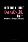 Book cover for Just Put a Little Breastmilk on It (Said Almost Every Breastfeeding Mother)
