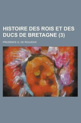 Cover of Histoire Des Rois Et Des Ducs de Bretagne (3 )