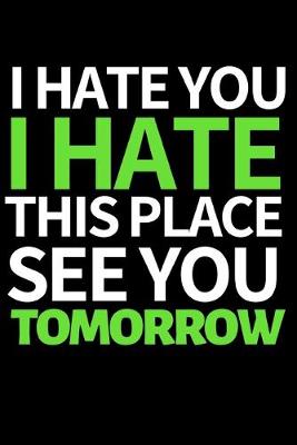 Book cover for I Hate You I Hate This Place See You Tomorrow
