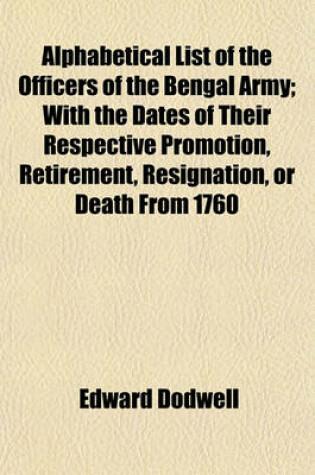 Cover of Alphabetical List of the Officers of the Bengal Army; With the Dates of Their Respective Promotion, Retirement, Resignation, or Death from 1760
