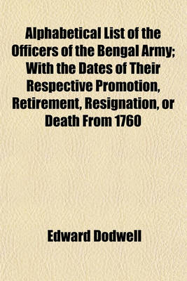 Book cover for Alphabetical List of the Officers of the Bengal Army; With the Dates of Their Respective Promotion, Retirement, Resignation, or Death from 1760