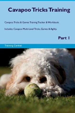 Cover of Cavapoo Tricks Training Cavapoo Tricks & Games Training Tracker & Workbook. Includes