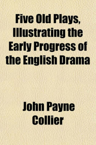 Cover of Five Old Plays, Illustrating the Early Progress of the English Drama