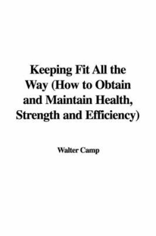 Cover of Keeping Fit All the Way (How to Obtain and Maintain Health, Strength and Efficiency)