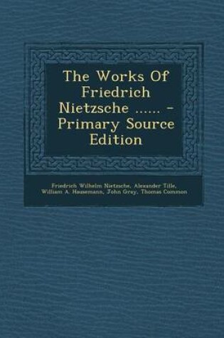 Cover of The Works of Friedrich Nietzsche ...... - Primary Source Edition