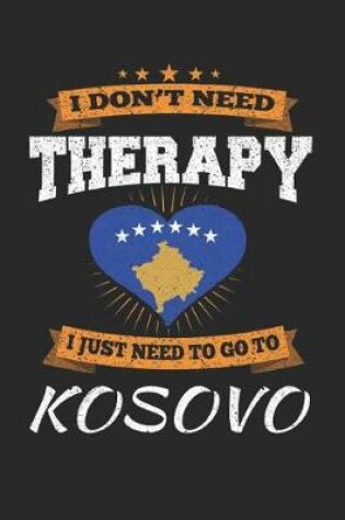 Cover of I Don't Need Therapy I Just Need To Go To Kosovo