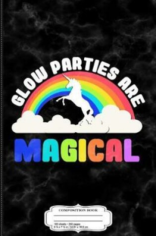 Cover of Glow Parties Are Magical Composition Notebook