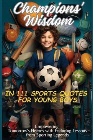 Cover of Champions' Wisdom in 111 Sports Quotes for Young Boys