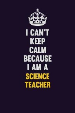 Cover of I Can't Keep Calm Because I Am A science teacher