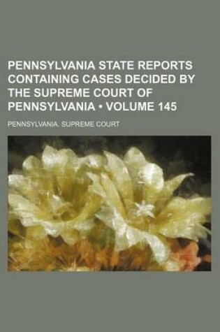 Cover of Pennsylvania State Reports Containing Cases Decided by the Supreme Court of Pennsylvania (Volume 145)