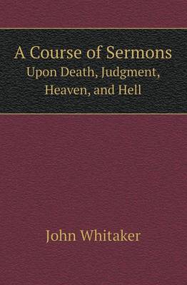 Book cover for A Course of Sermons Upon Death, Judgment, Heaven, and Hell