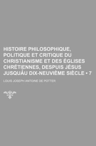 Cover of Histoire Philosophique, Politique Et Critique Du Christianisme Et Des Eglises Chretiennes, Despuis Jesus Jusqua U Dix-Neuvieme Siecle (7)