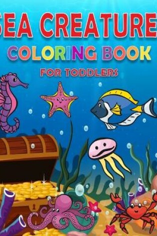 Cover of Sea Creature Coloring Book For Toddlers