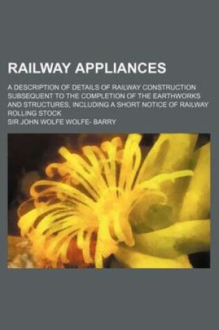 Cover of Railway Appliances; A Description of Details of Railway Construction Subsequent to the Completion of the Earthworks and Structures, Including a Short Notice of Railway Rolling Stock