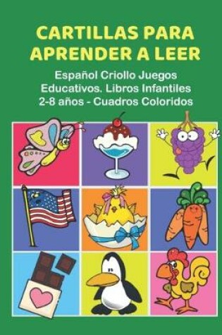 Cover of Cartillas para Aprender a Leer Espanol Criollo Juegos Educativos. Libros Infantiles 2-8 anos - Cuadros Coloridos