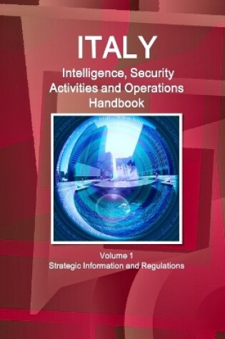 Cover of Italy Intelligence, Security Activities and Operations Handbook Volume 1 Strategic Information and Regulations