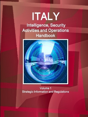 Book cover for Italy Intelligence, Security Activities and Operations Handbook Volume 1 Strategic Information and Regulations